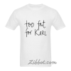 too fat for karl tshirt