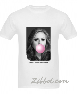 adele life aint nothing but a bubble t shirt