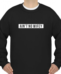 ain't no wifey sweatshirt