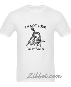 i'm not your party favor t shirt