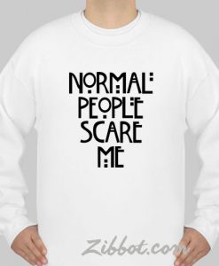 normal people scare me sweatshirt