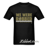 we were robbed new orleans t shirt