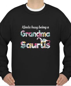 Kinda Busy Being A Grandma Saurus sweatshirt