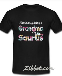 Kinda Busy Being A Grandma Saurus t shirt