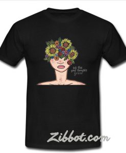 Let The Good Thoughts Grow tshirt