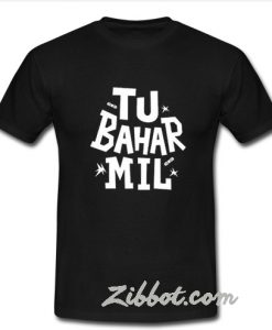 Tu Bahar Mil T Shirt