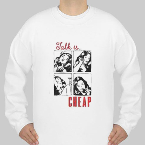 talk is cheap sweatshirt