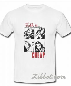 talk is cheap t shirt