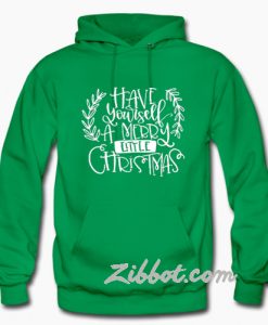 have your self a merry little christmas hoodie