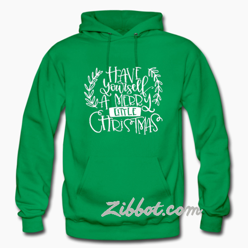 have your self a merry little christmas hoodie