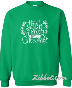 have your self a merry little christmas sweatshirt