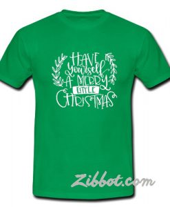 have your self a merry little christmas t shirt