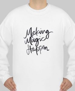 making magic happen sweatshirt