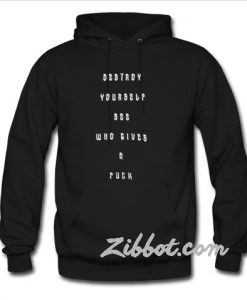 Destroy your self see who gives a fuck hoodie