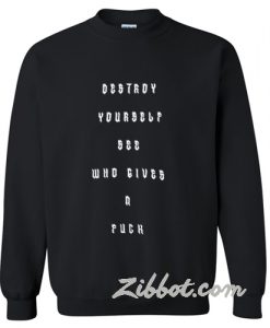 Destroy your self see who gives a fuck sweatshirt