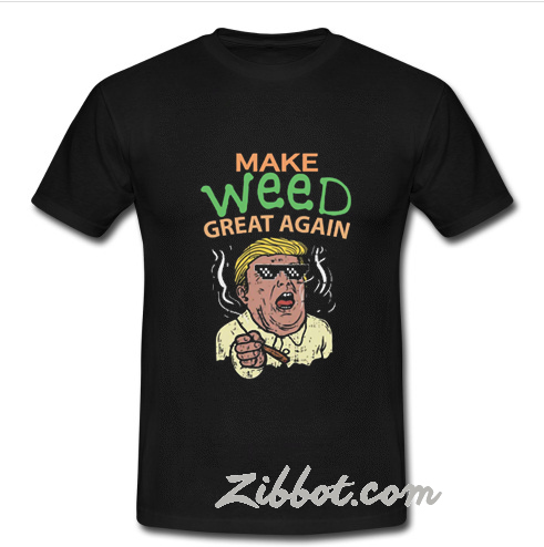 make weed great again t shirt
