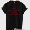 the revolutiois my boyfriends t shirt