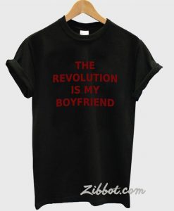 the revolutiois my boyfriends t shirt