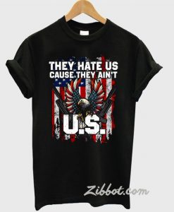 they hate us cause t shirt