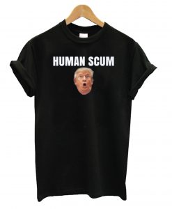 Human Scum Trump T shirt