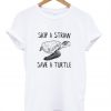 Skip A Straw Save A Turtle T-Shirt