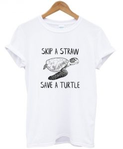 Skip A Straw Save A Turtle T-Shirt