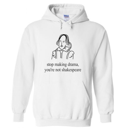 Stop Making Drama You’re Not Shakespeare Hoodie
