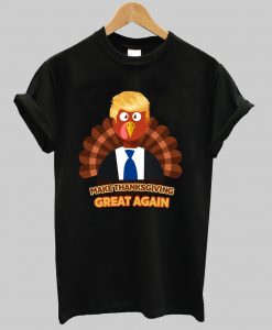 Turkey Trump Make Thanksgiving Great Again t shirt