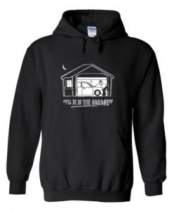 i’ll be in the garage hoodie