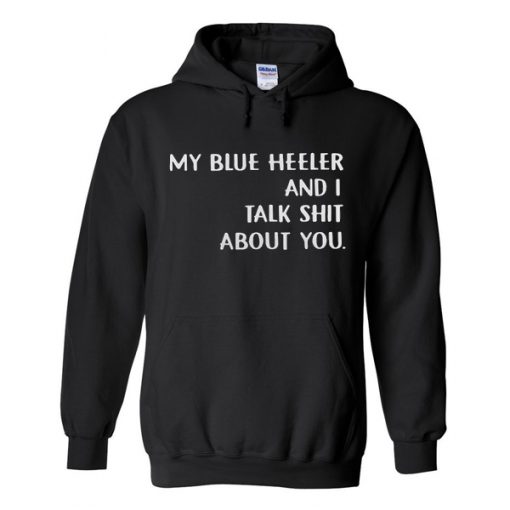 my blue heeler and i talk shit about you hoodie