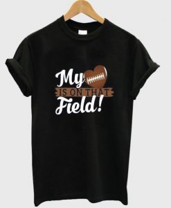 my heart is on that field t-shirt