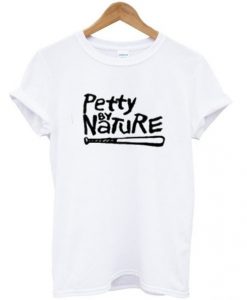 petty by nature t-shirt