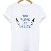 too funk to druck t-shirt