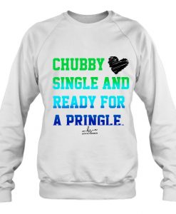 Chubby Single And Ready For A Pringle sweatshirt