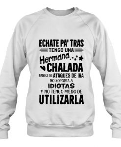 Echate Pa’ Tras Tengo Una Hermana Chalada sweatshirt