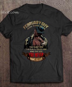 February Guy With Three Sides t shirt