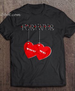 Forever You & Me Happy Valentine t shirt