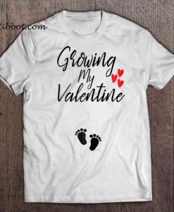 Growing My Valentine t shirt