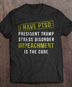 I Have PTSD President Trump Stress t shirt