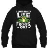 I Just Really Like Frogs Ok hoodie