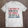 I Just Want To Drink Coffee impeach trump t shirt