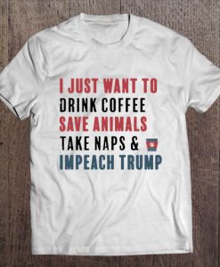 I Just Want To Drink Coffee impeach trump t shirt