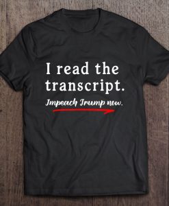 I Read The Transcript Impeach Trump t shirt