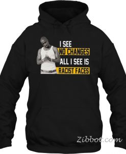 I See No Changes All I See Is Racist Faces hoodie