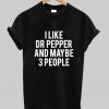 I like dr pepper and mybe 3 people t shirt