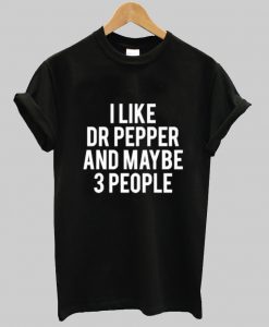 I like dr pepper and mybe 3 people t shirt