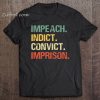 Impeach Indict Convict Imprison tshirt