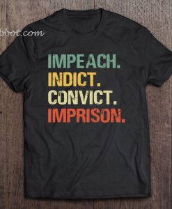 Impeach Indict Convict Imprison tshirt