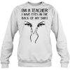 I’m A Teacher I Have Eyes In The Back Of My Shirt sweatshirt