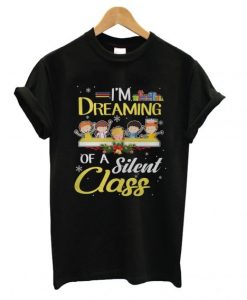 I’m Dreaming Of A Silent Class Christmas T shirt